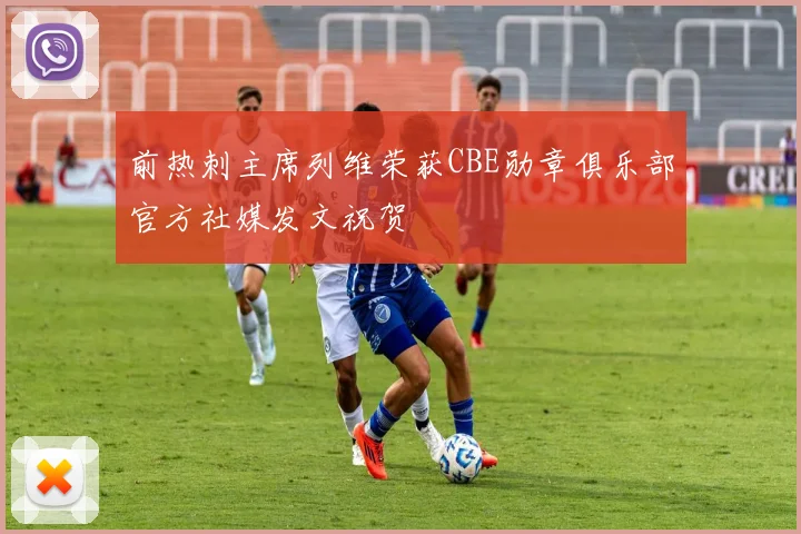 前热刺主席列维荣获CBE勋章俱乐部官方社媒发文祝贺
